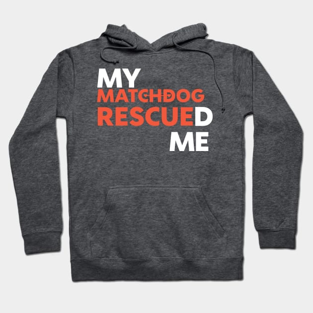 My MatchDog Rescued Me! Hoodie by matchdogrescue